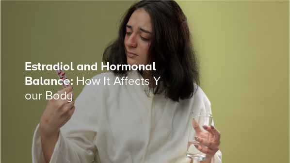 Estradiol and Hormonal Balance: How It Affects Your Body
